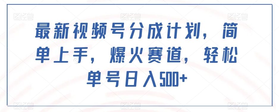 最新视频号分成计划教程，超高收益赛道揭秘，简单上手赚钱