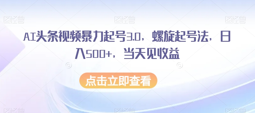 AI头条视频起号新方法，螺旋起号法揭秘，当天见收益，小白也能轻松上手