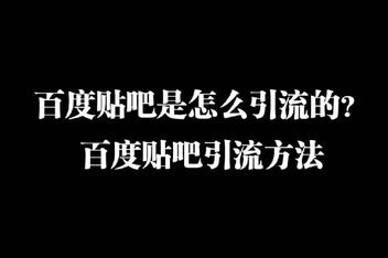 贴吧引流是如何运作的，从机制到实战的全面解析